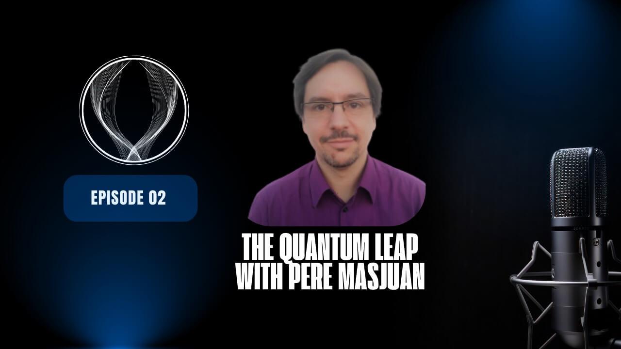 The Quantum Leap with PhD Pere Masjuan